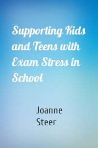 Supporting Kids and Teens with Exam Stress in School
