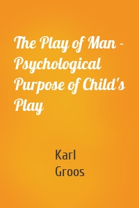 The Play of Man - Psychological Purpose of Child's Play