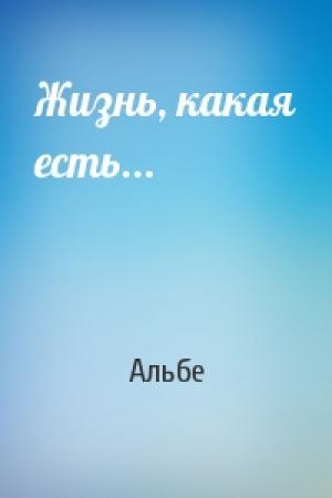 Обложка книги «Жизнь, какая есть...» — Альбе