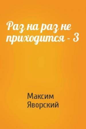 Обложка книги «Раз на раз не приходится - 3» — Максим Яворский