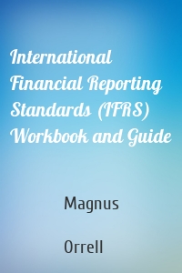 International Financial Reporting Standards (IFRS) Workbook and Guide