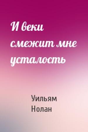 Обложка книги «И веки смежит мне усталость» — Уильям Нолан