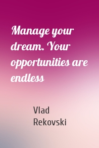Manage your dream. Your opportunities are endless