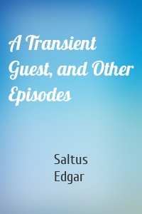 A Transient Guest, and Other Episodes