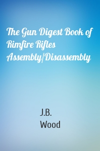 The Gun Digest Book of Rimfire Rifles Assembly/Disassembly