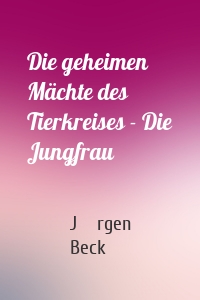 Die geheimen Mächte des Tierkreises - Die Jungfrau