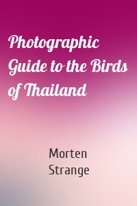 Photographic Guide to the Birds of Thailand