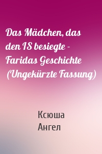 Das Mädchen, das den IS besiegte - Faridas Geschichte (Ungekürzte Fassung)