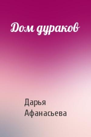 Обложка книги «Дом дураков» — Дарья Афанасьева