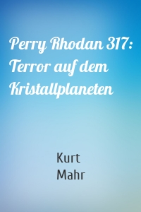 Perry Rhodan 317: Terror auf dem Kristallplaneten