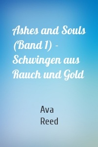 Ashes and Souls (Band 1) - Schwingen aus Rauch und Gold