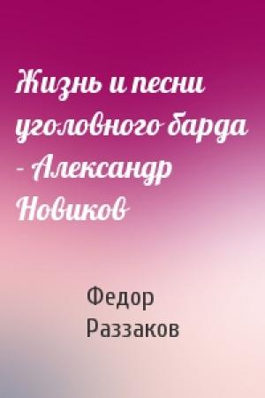 Обложка книги «Жизнь и песни уголовного барда - Александр Новиков» — Федор Раззаков