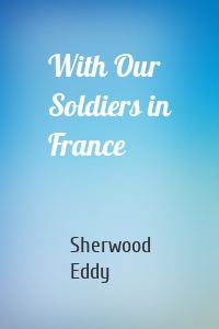 With Our Soldiers in France