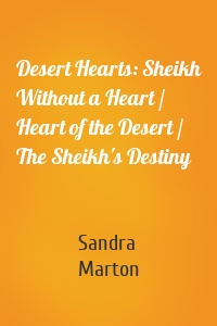 Desert Hearts: Sheikh Without a Heart / Heart of the Desert / The Sheikh's Destiny