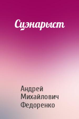 Обложка книги «Сцэнарыст» — Андрей Михайлович Федоренко