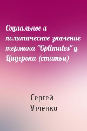 Обложка книги «Социальное и политическое значение термина "Optimates" у Цицерона (статьи)» — Сергей Утченко