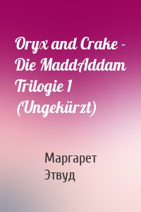 Oryx and Crake - Die MaddAddam Trilogie 1 (Ungekürzt)