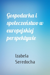 Gospodarka i społeczeństwo w europejskiej perspektywie