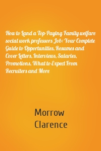 How to Land a Top-Paying Family welfare social work professors Job: Your Complete Guide to Opportunities, Resumes and Cover Letters, Interviews, Salaries, Promotions, What to Expect From Recruiters and More