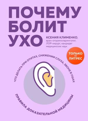Обложка книги «Почему болит ухо. Что делать при отитах, снижении слуха и звоне в ушах – правила доказательной медицины» — Ксения Клименко