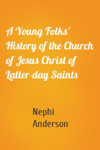 A Young Folks' History of the Church of Jesus Christ of Latter-day Saints