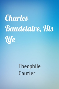 Charles Baudelaire, His Life