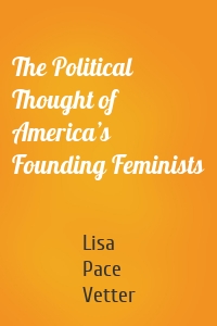 The Political Thought of America’s Founding Feminists