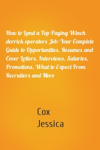How to Land a Top-Paying Winch derrick operators Job: Your Complete Guide to Opportunities, Resumes and Cover Letters, Interviews, Salaries, Promotions, What to Expect From Recruiters and More