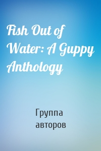 Fish Out of Water: A Guppy Anthology