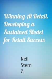 Winning At Retail. Developing a Sustained Model for Retail Success