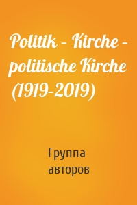 Politik – Kirche – politische Kirche (1919–2019)