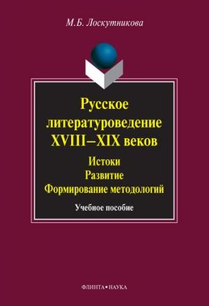 Обложка книги «Русское литературоведение XVIII–XIX веков. Истоки, развитие, формирование методологий: учебное пособие» — Мария Лоскутникова