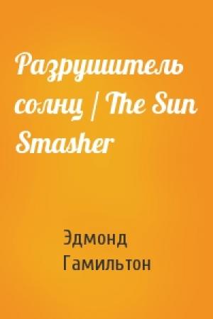 Обложка книги «Разрушитель солнц / The Sun Smasher» — Эдмонд Гамильтон