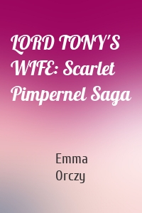 LORD TONY'S WIFE: Scarlet Pimpernel Saga