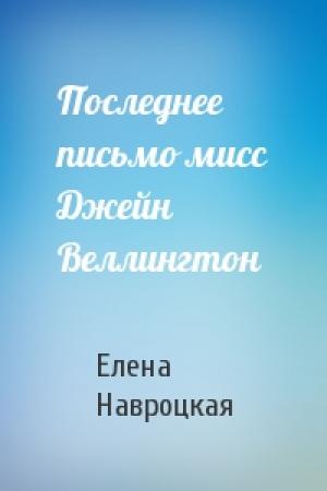 Обложка книги «Последнее письмо мисс Джейн Веллингтон» — Елена Владимировна Навроцкая