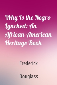 Why Is the Negro Lynched: An African-American Heritage Book