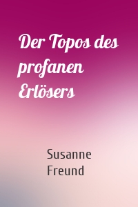 Der Topos des profanen Erlösers