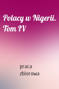Polacy w Nigerii. Tom IV