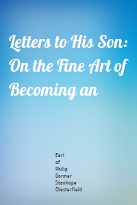 Letters to His Son: On the Fine Art of Becoming an