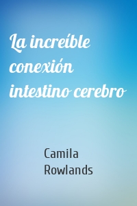 La increíble conexión intestino cerebro