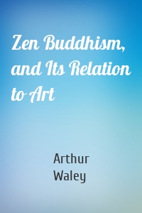 Zen Buddhism, and Its Relation to Art