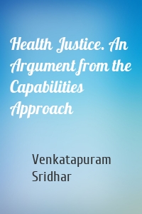 Health Justice. An Argument from the Capabilities Approach