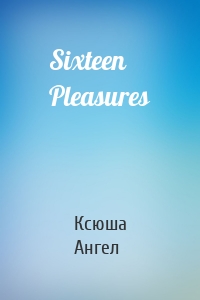 Sixteen Pleasures