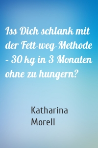 Iss Dich schlank mit der Fett-weg-Methode – 30 kg in 3 Monaten ohne zu hungern?