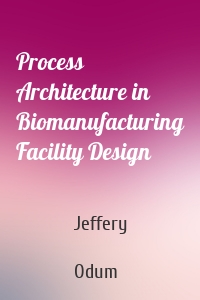 Process Architecture in Biomanufacturing Facility Design