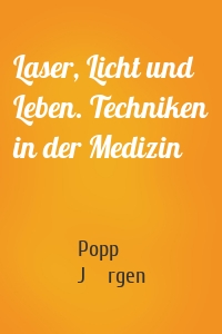 Laser, Licht und Leben. Techniken in der Medizin