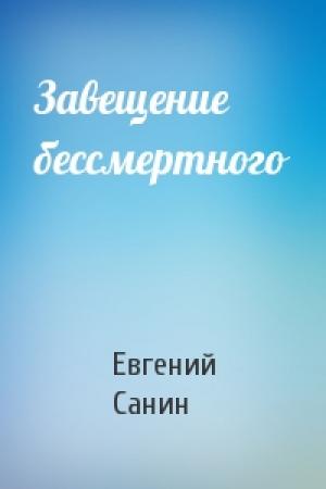Обложка книги «Завещение бессмертного» — Санин Евгений