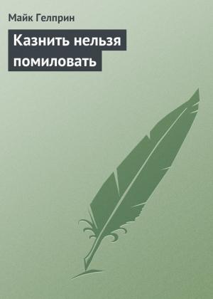 Обложка книги «Казнить нельзя помиловать» — Майк Гелприн