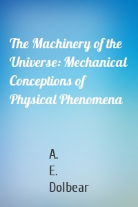 The Machinery of the Universe: Mechanical Conceptions of Physical Phenomena