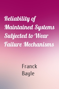 Reliability of Maintained Systems Subjected to Wear Failure Mechanisms